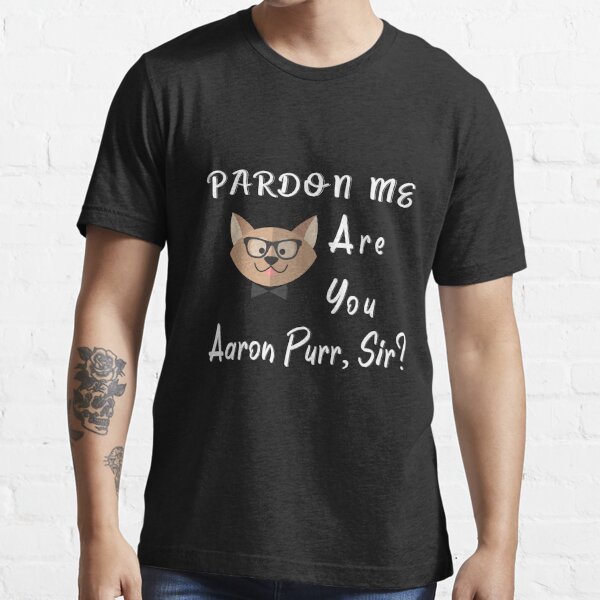 Pardon Me, Are You Aaron Purr, Sir? T-shirts - Freedomdesign