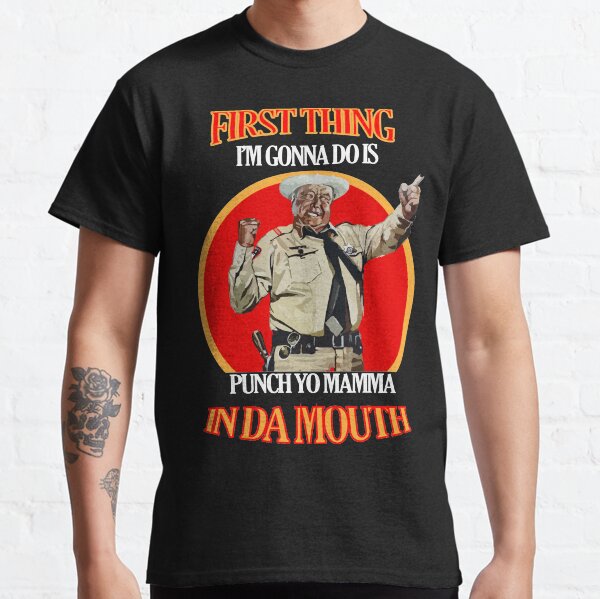 Soon As I Get Home First Thing I’m Gonna Do Is Punch Yo Mamma In Da Mouth Classic T-Shirt