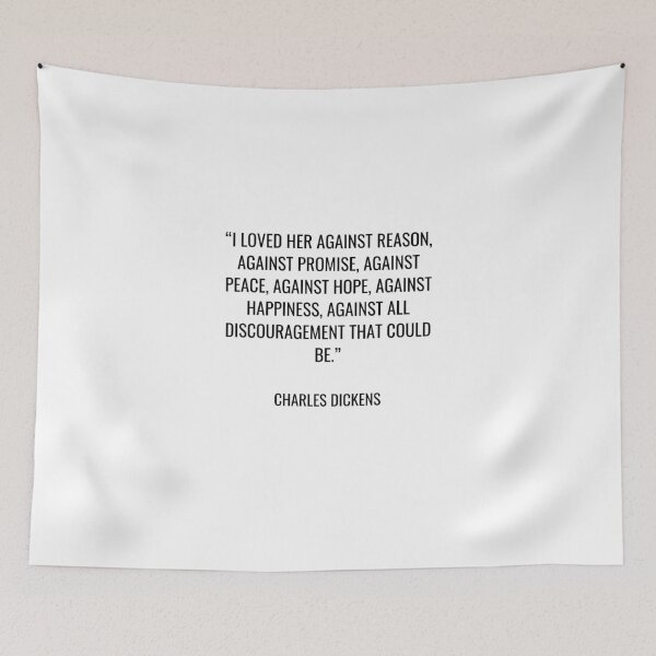 Item preview, Charles Dickens - I loved her against reason, against promise, against peace, against hope, against happiness, against all discouragement that could be. designed and sold by SocraticQuotes.
