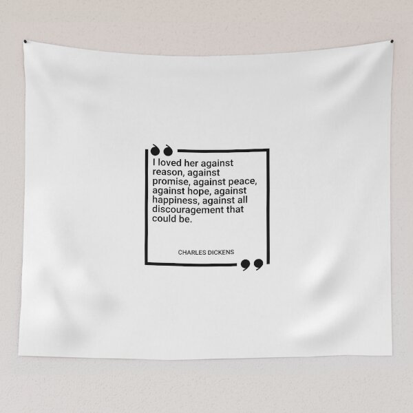 Item preview, Charles Dickens - I loved her against reason, against promise, against peace, against hope, against happiness, against all discouragement that could be. designed and sold by SocraticQuotes.