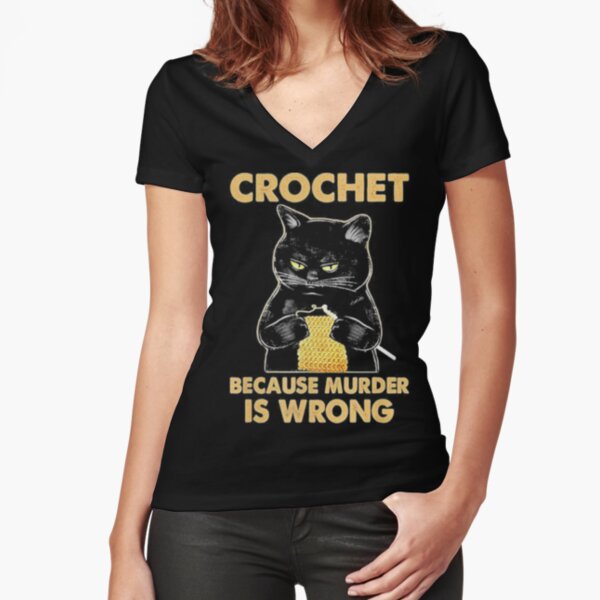crochet because murder is wrong Fitted V-Neck T-Shirt