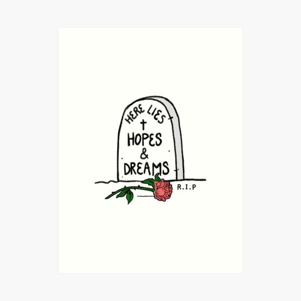 Here Lies My Hopes And Dreams Here Lies My Hopes And Dreams Art Prints ...