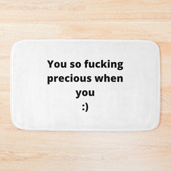 Item preview, You so fucking  precious when you :) designed and sold by m4dv1.