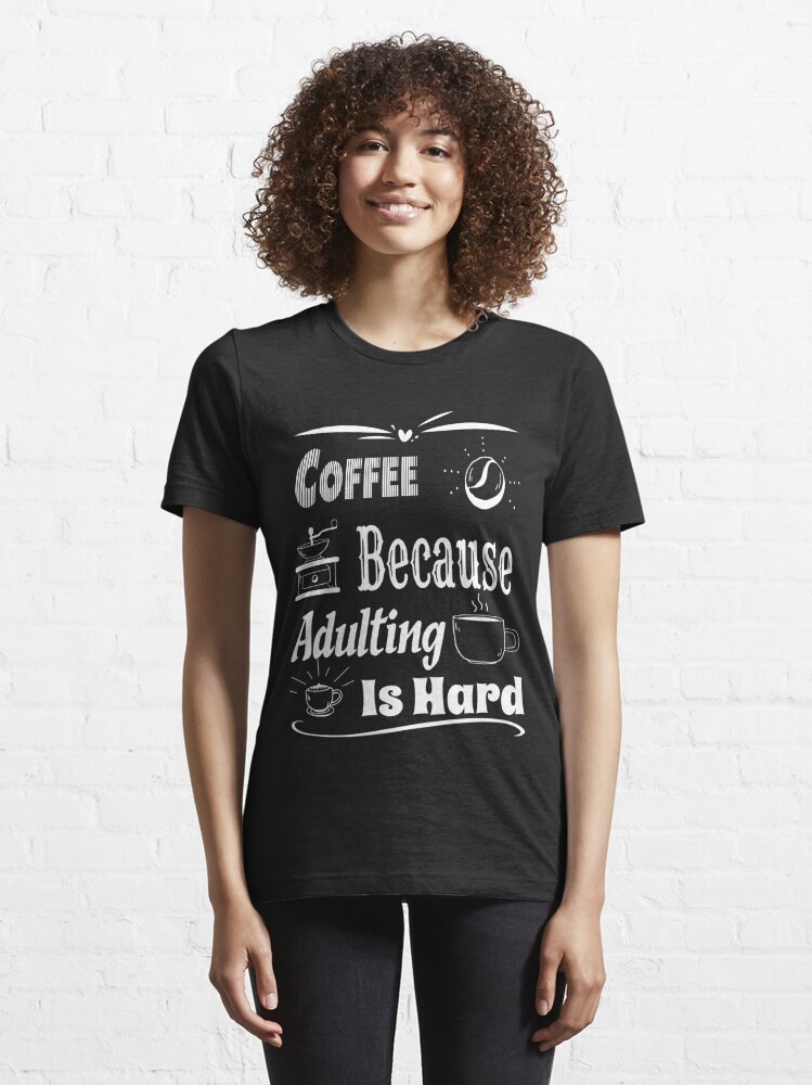 coffee because adulting is hard shirt