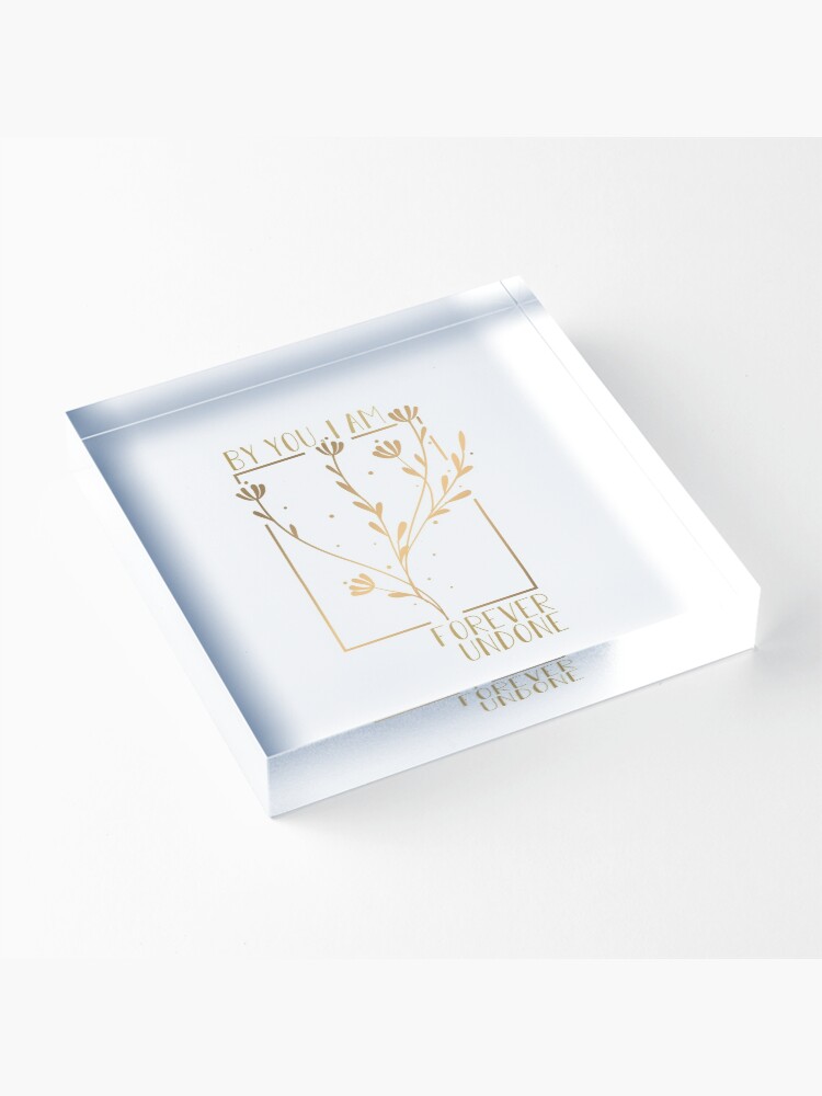 Alternate view of by you, i am forever undone Acrylic Block