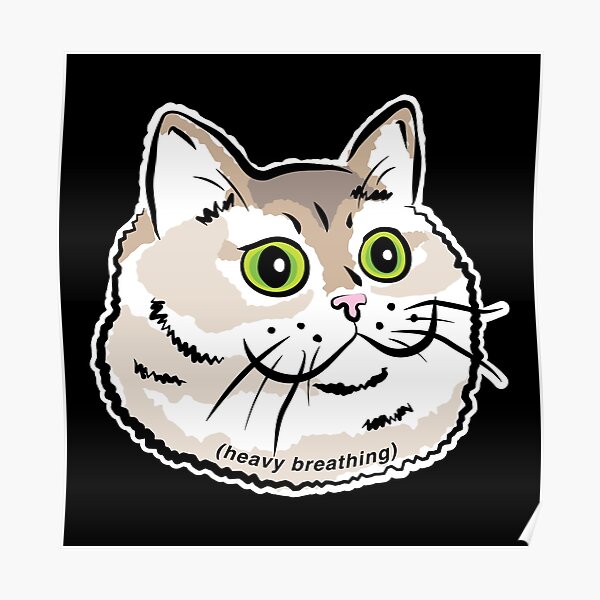 Heavy Breathing Cat Meme Breathing Intensifies Cute Fat Cat Poster By Coolintent Redbubble