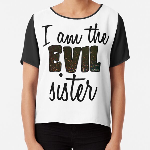 I am the EVIL sister. Chiffon Top