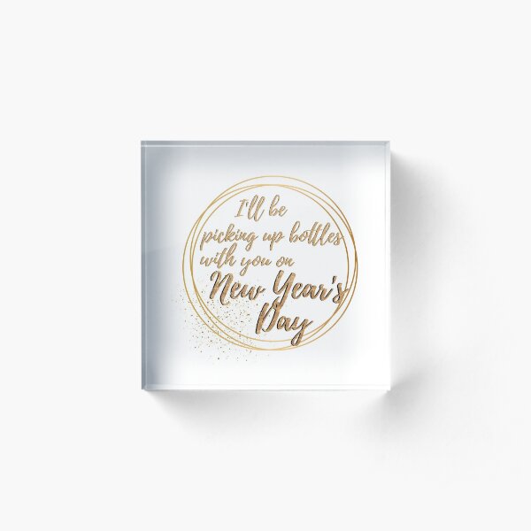 i'll be picking up bottles with you on new year's day Acrylic Block