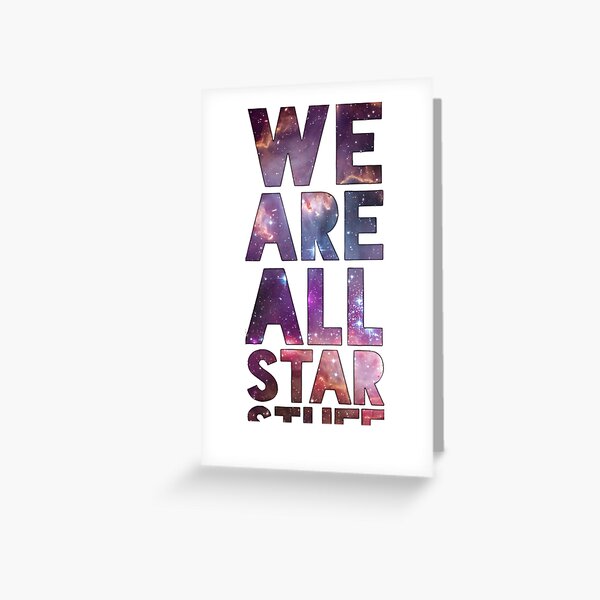 We Are All Starstuff Greeting Card