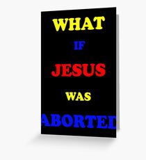 What if Jesus was Aborted Greeting Card