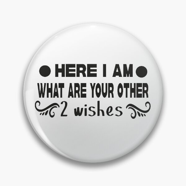 Item preview, here i am what are your other 2 wishes designed and sold by buzz1days.