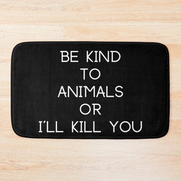 Item preview, BE KIND TO ANIMALS OR I'LL KILL YOU designed and sold by StrideOrDie.