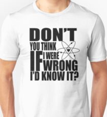 Denkst du nicht, wenn ich falsch wäre, würde ich es wissen? Unisex T-Shirt