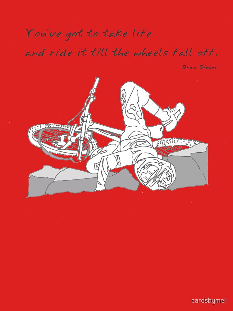 "You've got to take life and ride it till the wheels fall off