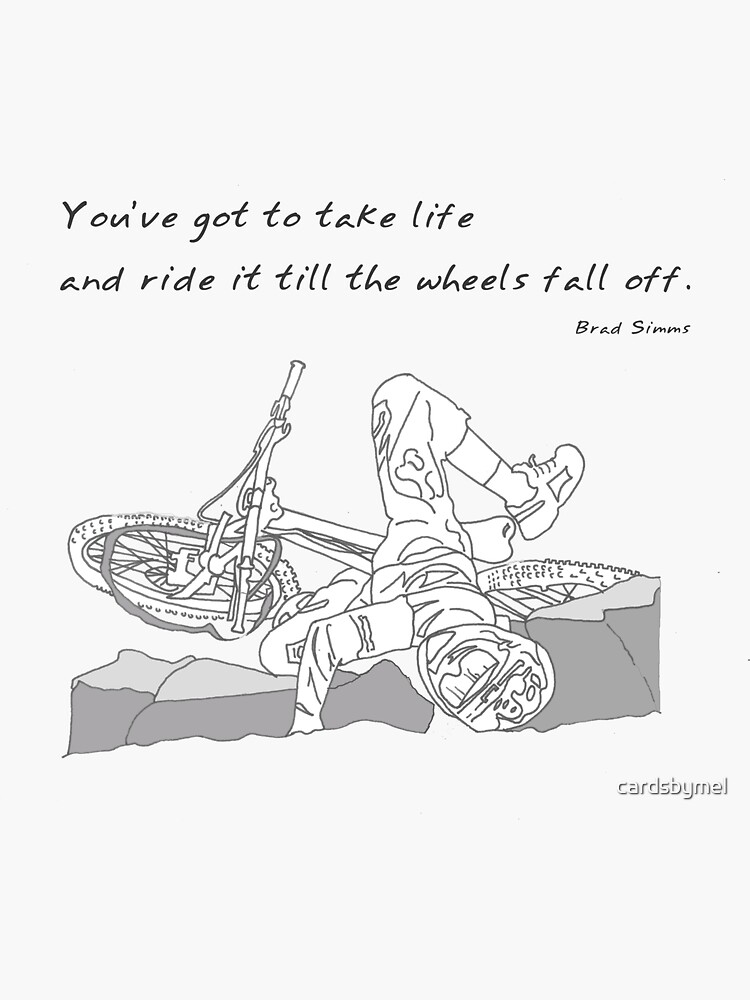 "You've got to take life and ride it till the wheels fall off." Sticker