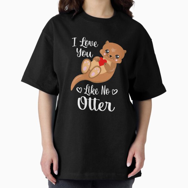 Item preview, I Love You Like No Otter designed and sold by coolfuntees.