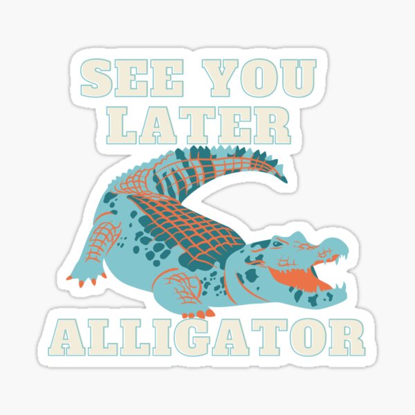 See You Later Alligator Sticker For Sale By Cartoonstick Redbubble