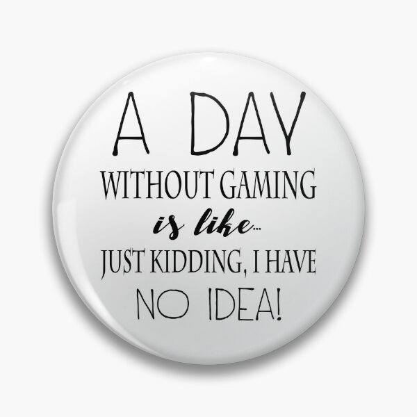 Item preview, A day without gaming is like... Just kidding, I have no idea! designed and sold by SunnySunshine20.