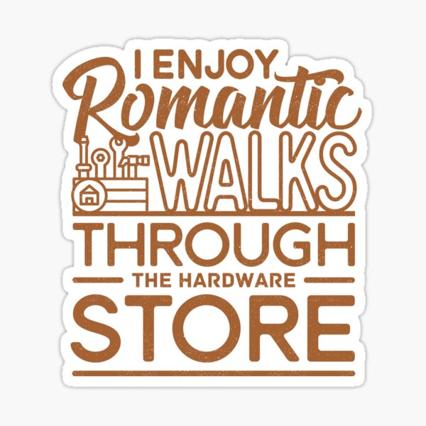 "I Enjoy Romantic Walks Through the Hardware Store" Sticker for Sale by