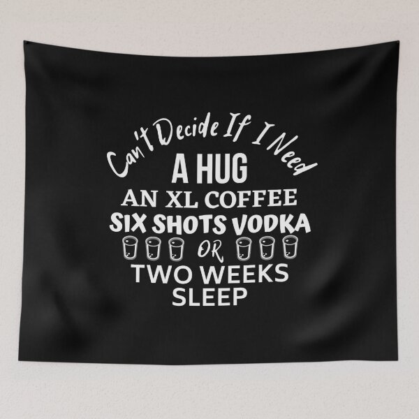 Item preview, Cant Decide If I Need A Hug An Xl Coffee Vodka Shots Or Sleep designed and sold by Joy Poddar.