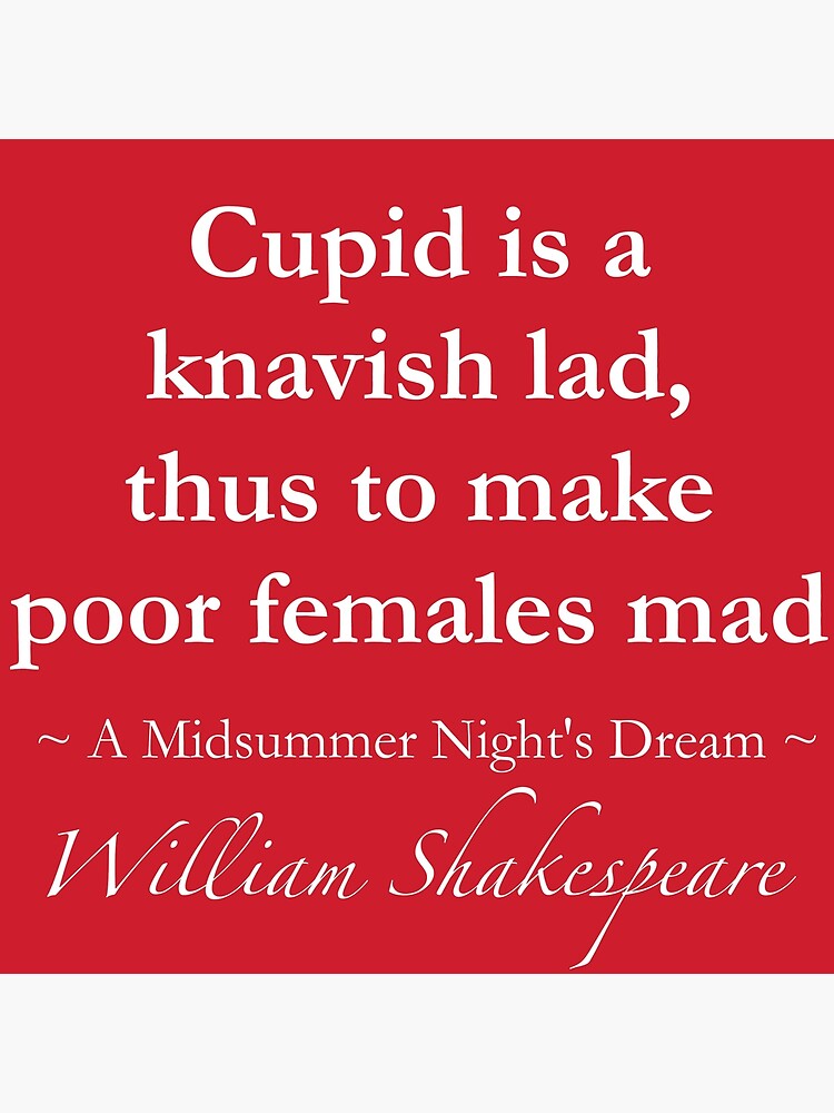 "William Shakespeare Quote Cupid is a knavish lad, thus to make poor
