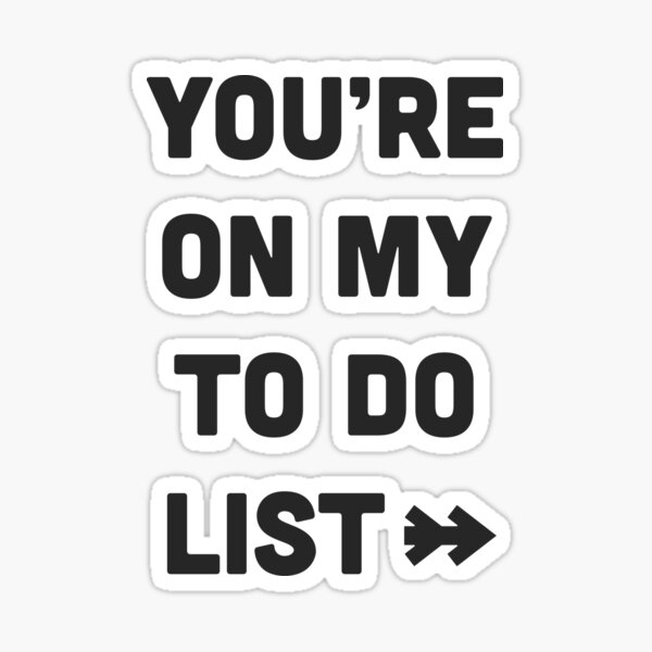 "You are on my to do list" Sticker for Sale by ynotfunny Redbubble
