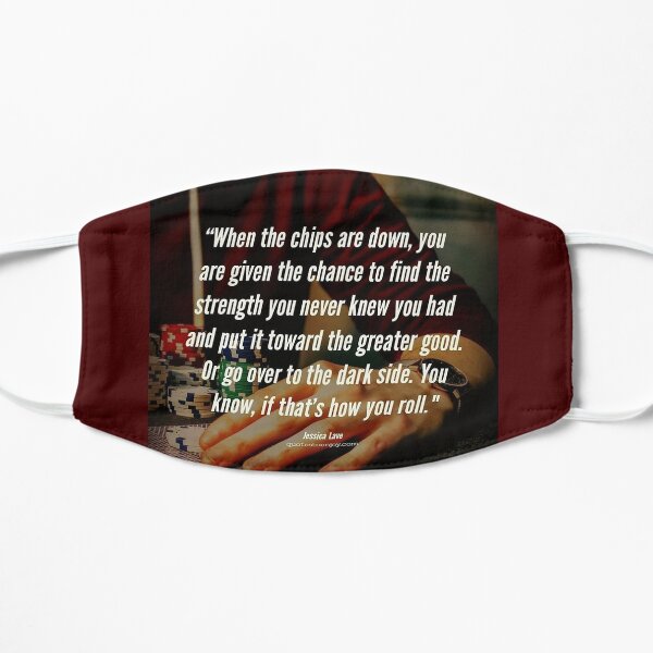 When the chips are down, you are given the chance to find the strength you... – Jessica Lave Flat Mask