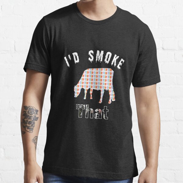I'd Smoke That Essential T-Shirt