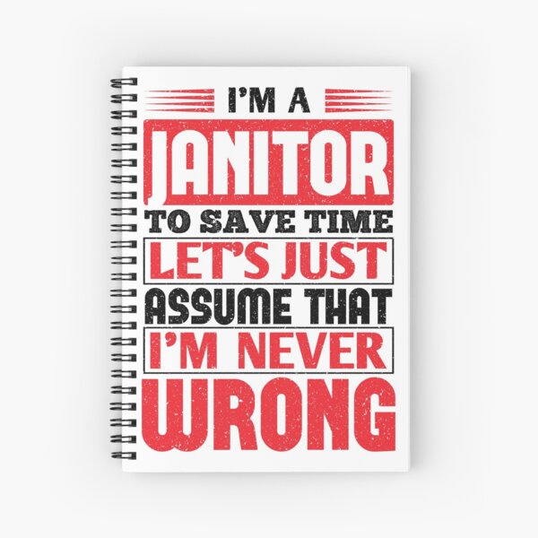 Janitor To Save Time Let's Just Assume That I'm Never Wrong Spiral Notebook