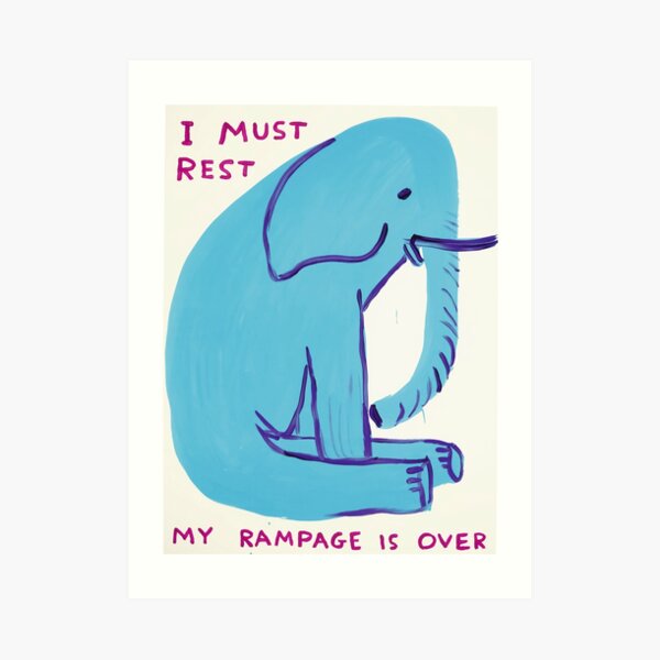 I Must Rest My Rampage Is Over Art Print