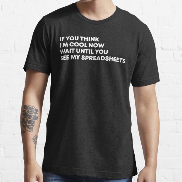 If You Think I'm Cool Now Wait Until You See My Spreadsheets Gift For Actuary People Essential T-Shirt