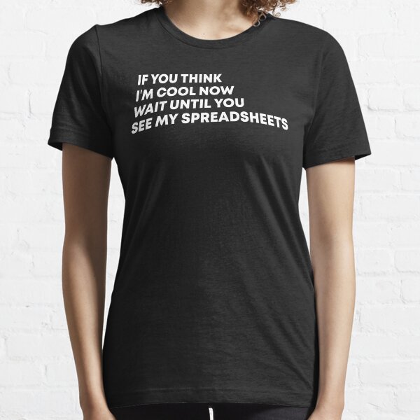 If You Think I'm Cool Now Wait Until You See My Spreadsheets Gift For Actuary People Essential T-Shirt