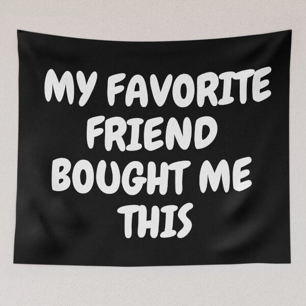 Item preview, My Favorite Friend Bought Me This In Black designed and sold by LuckyKermit.