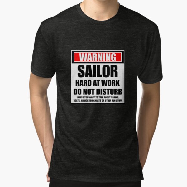 Warning Sailor Hard At Work Do Not Disturb Tri-blend T-Shirt
