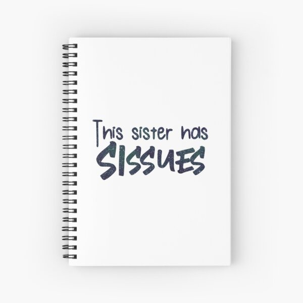 This sister has SISSUES Spiral Notebook