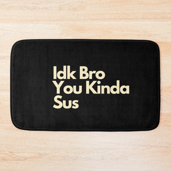 Item preview, Idk Bro You Kinda Sus designed and sold by Imaginative Expressions⭐️ ⭐️ ⭐️ ⭐️ ⭐️.