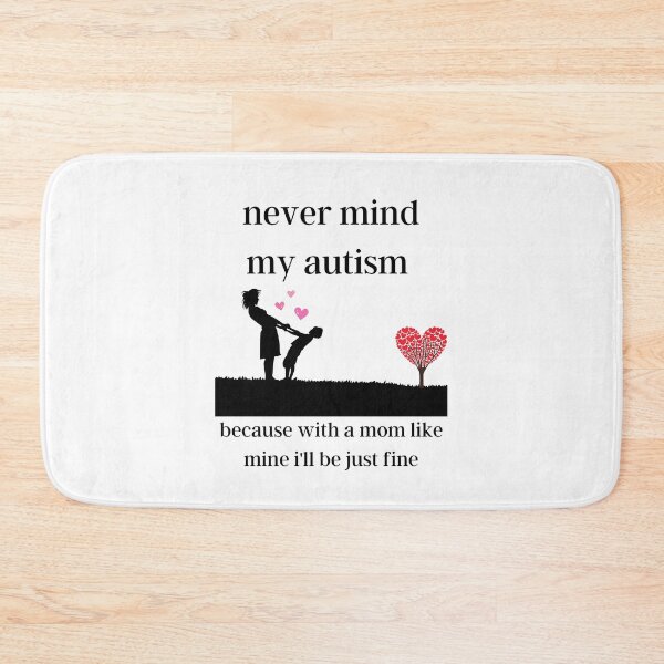 Item preview, never mind my autism because with a mom like mine i'll be just fine designed and sold by piskwi.