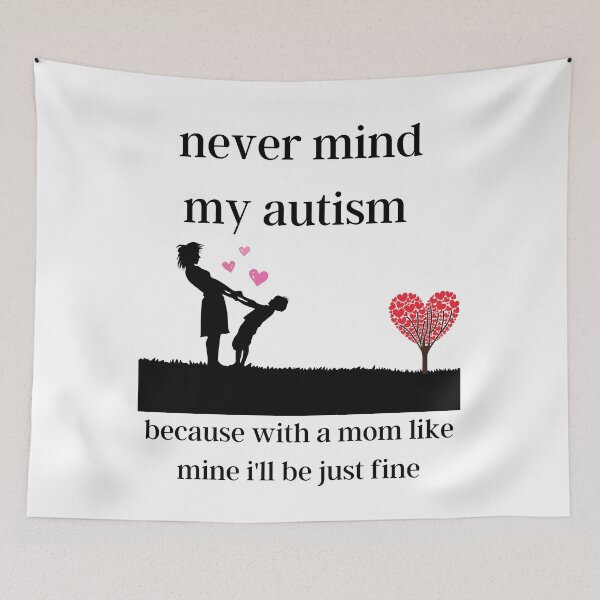 Item preview, never mind my autism because with a mom like mine i'll be just fine designed and sold by piskwi.