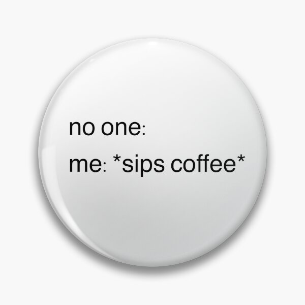 Item preview, no one: me: sips coffee designed and sold by lolamawi.