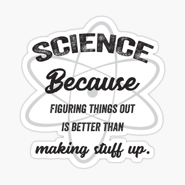 science-because-figuring-things-out-is-better-than-making-stuff-up