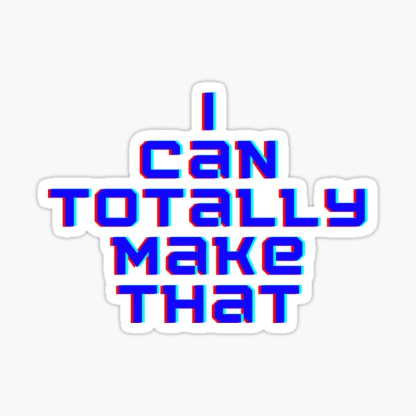 can totally make that Sticker