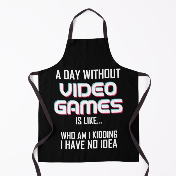 Item preview, A Day Without Video Games Is Like.. Who Am I Kidding I Have No Idea designed and sold by RobomShop.
