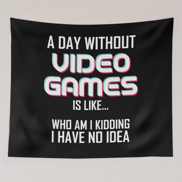 Item preview, A Day Without Video Games Is Like.. Who Am I Kidding I Have No Idea designed and sold by RobomShop.