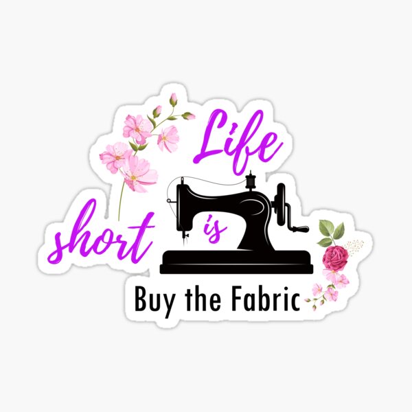 Life is Short Buy the Fabric Sewing machine flower sticker Sticker