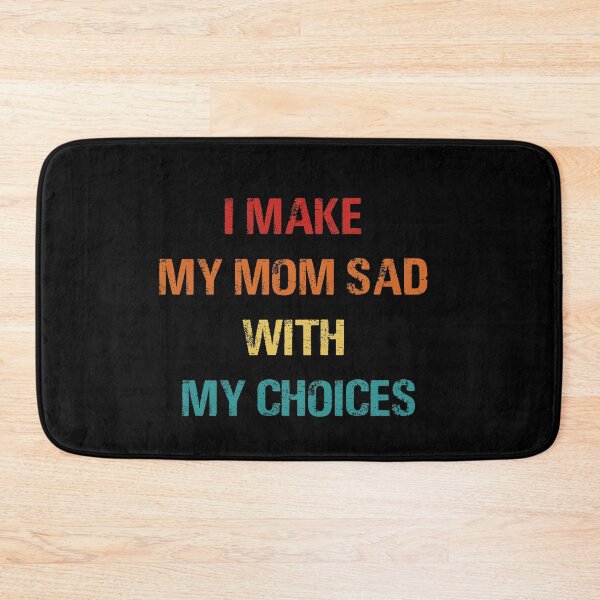 Item preview, I Make My mom Sad with my choices designed and sold by SophNoveltyShop.