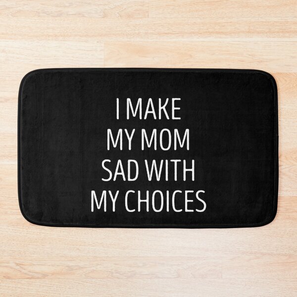 Item preview, I Make My mom Sad with my choices designed and sold by SophNoveltyShop.