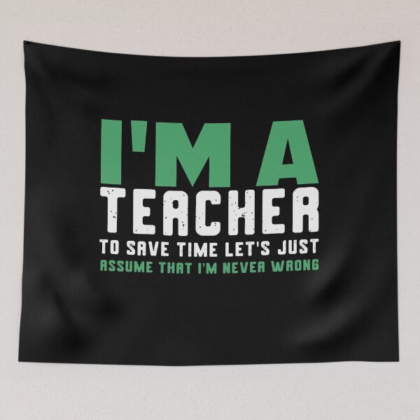 Item preview, I’m a teacher. To save time lets just assume that I'm never wrong. designed and sold by wesco.