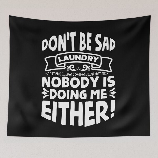 Item preview, Don’t be sad Laundry, nobody is doing me either designed and sold by wesco.