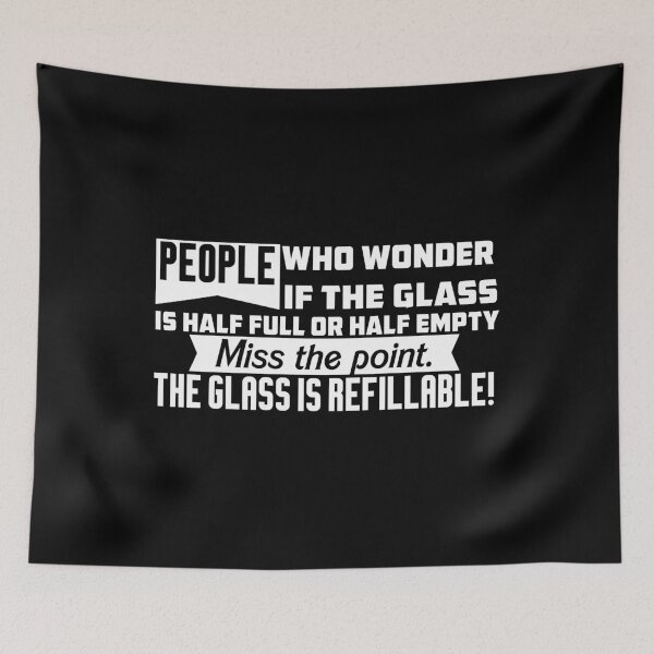 Item preview, People who wonder if the the glass is half full or half empty miss the point. The glass is refillable. designed and sold by wesco.