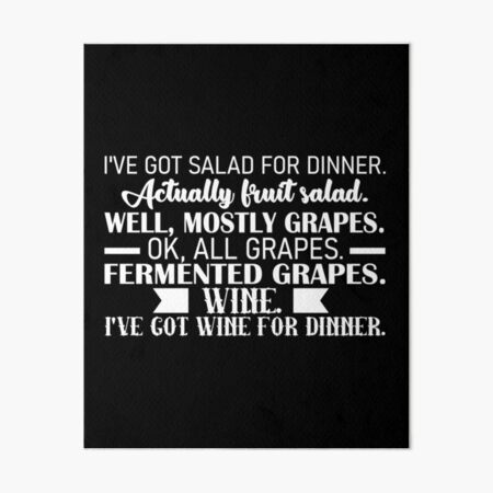 Artikel-Vorschau von Ich habe Salat zum Abendessen. Eigentlich Obstsalat. OK, alle Trauben. Fermentierte Trauben. Wein. Ich habe Wein zum Abendessen., designt und verkauft von wesco.